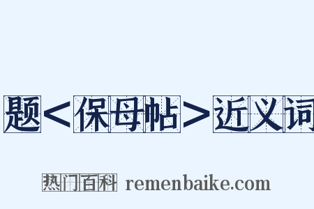 题＜保母帖＞近义词是什么意思的图片